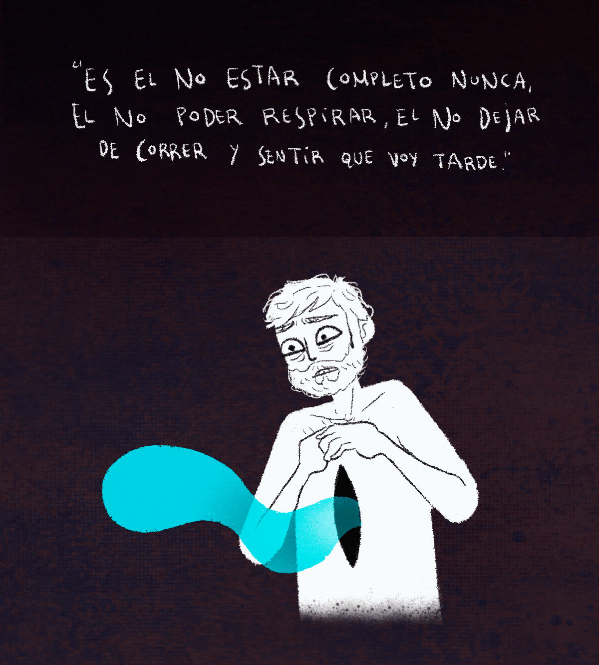 Es el no estar completo nunca, el no poder respirar, el no dejar de correr y sentir que voy tarde.