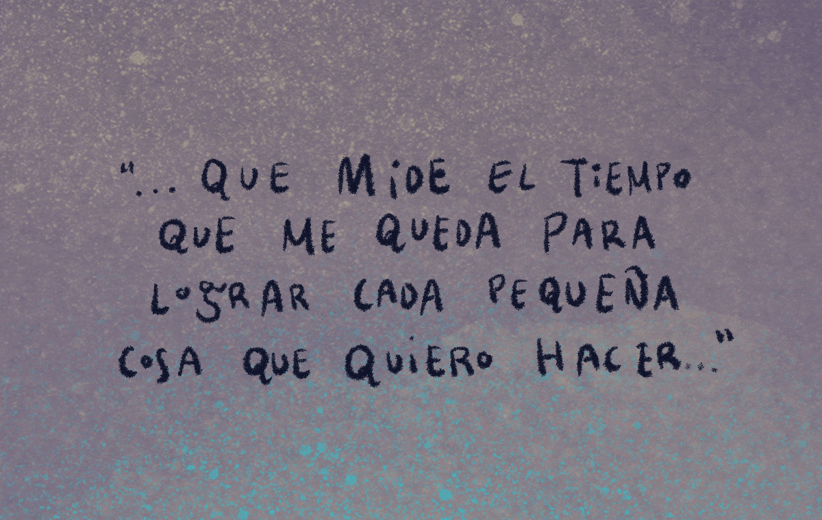... que mide el tiempo que me queda para lograr cada pequeña cosa que quiero hacer...