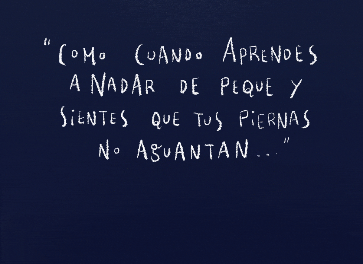 Como cuando aprendes a nadar de peque y sientes que tus piernas no aguantan...
